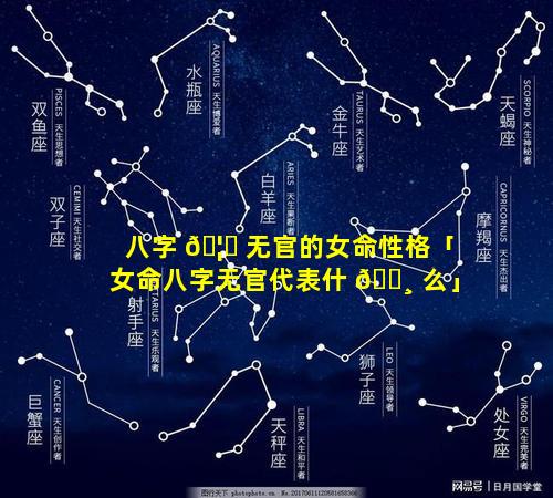 八字 🦄 无官的女命性格「女命八字无官代表什 🌸 么」